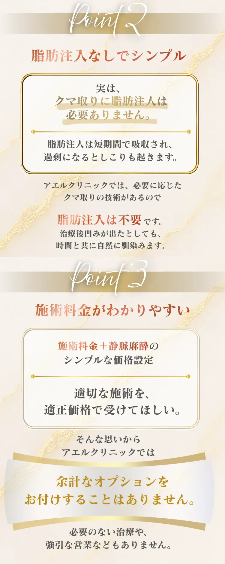 Point 2 — 脂肪注入なしでシンプル。クマ取りに脂肪注入は不要。Point 3 — 施術料金がわかりやすい。施術料金＋静脈麻酔のシンプルな価格設定